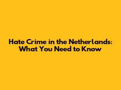 Hate Crime in the Netherlands: What You Need to Know