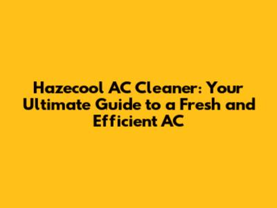Hazecool AC Cleaner: Your Ultimate Guide to a Fresh and Efficient AC