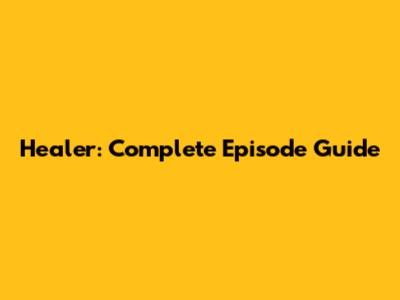 Healer: Complete Episode Guide