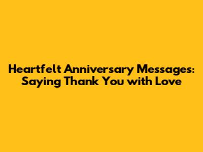 Heartfelt Anniversary Messages: Saying 'Thank You' with Love