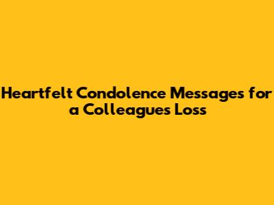 Heartfelt Condolence Messages for a Colleague's Loss