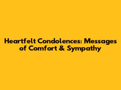 Heartfelt Condolences: Messages of Comfort & Sympathy