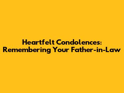 Heartfelt Condolences: Remembering Your Father-in-Law