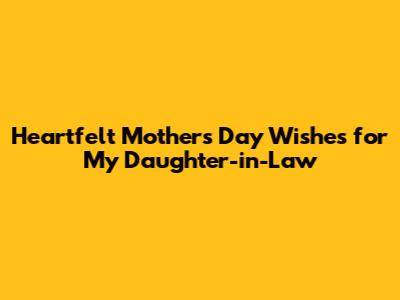 Heartfelt Mother's Day Wishes for My Daughter-in-Law