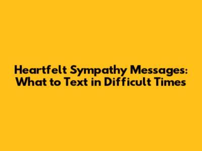 Heartfelt Sympathy Messages: What to Text in Difficult Times