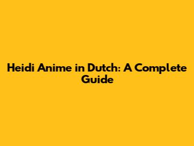 Heidi Anime in Dutch: A Complete Guide