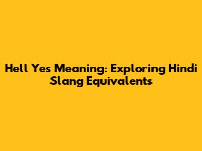 Hell Yes Meaning: Exploring Hindi Slang Equivalents