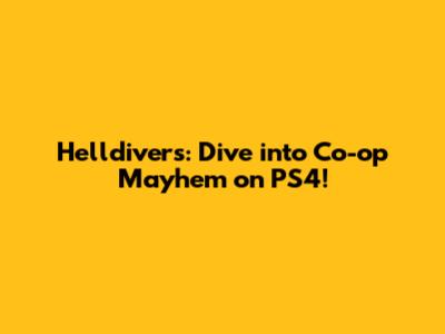 Helldivers: Dive into Co-op Mayhem on PS4!