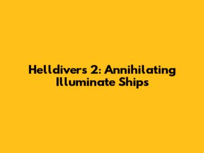 Helldivers 2: Annihilating Illuminate Ships