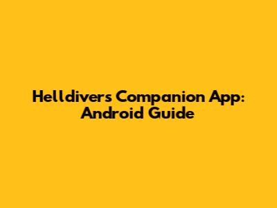 Helldivers Companion App: Android Guide