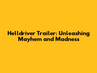 Helldriver Trailer: Unleashing Mayhem and Madness