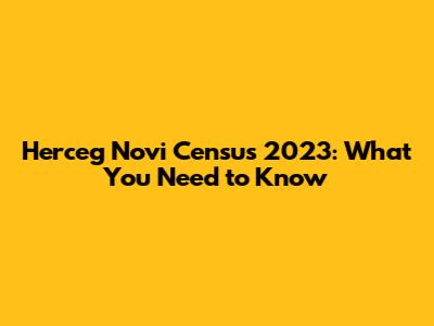 Herceg Novi Census 2023: What You Need to Know