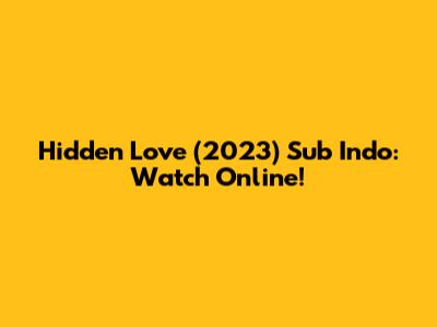 Hidden Love (2023) Sub Indo: Watch Online!