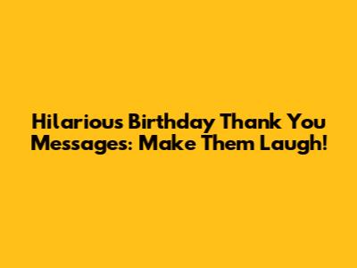 Hilarious Birthday Thank You Messages: Make Them Laugh!