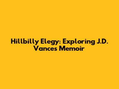 Hillbilly Elegy: Exploring J.D. Vance's Memoir