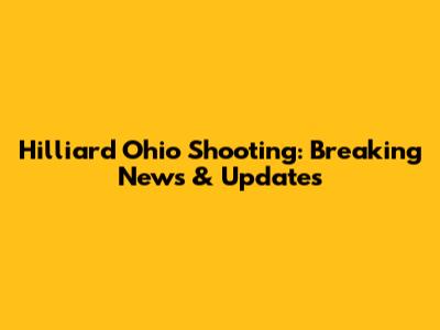 Hilliard Ohio Shooting: Breaking News & Updates