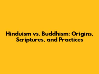 Hinduism vs. Buddhism: Origins, Scriptures, and Practices