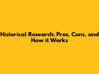 Historical Research: Pros, Cons, and How it Works