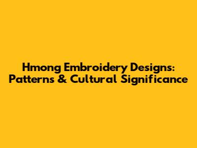 Hmong Embroidery Designs: Patterns & Cultural Significance