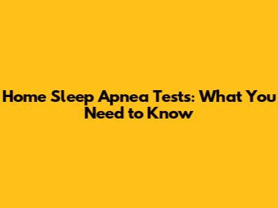 Home Sleep Apnea Tests: What You Need to Know