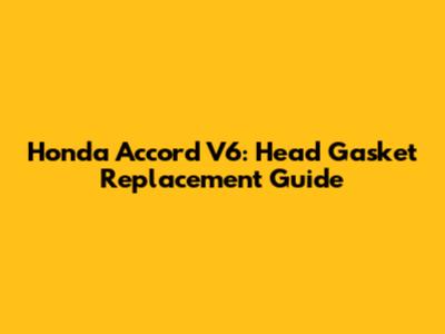 Honda Accord V6: Head Gasket Replacement Guide