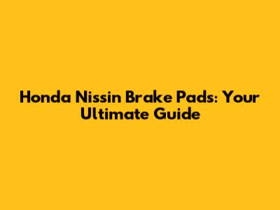 Honda Nissin Brake Pads: Your Ultimate Guide