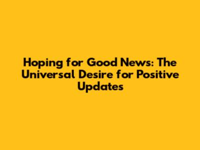 Hoping for Good News: The Universal Desire for Positive Updates