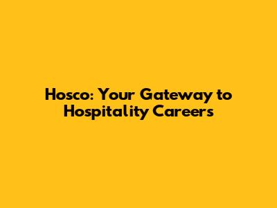 Hosco: Your Gateway to Hospitality Careers