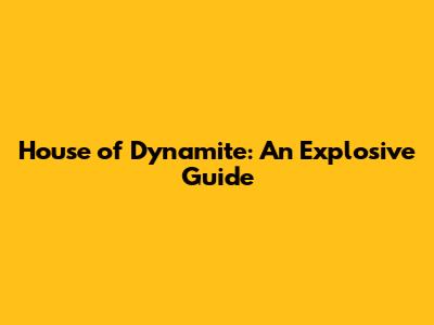 House of Dynamite: An Explosive Guide