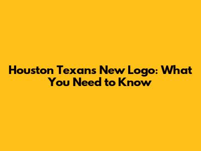 Houston Texans' New Logo: What You Need to Know