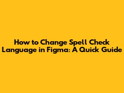 How to Change Spell Check Language in Figma: A Quick Guide