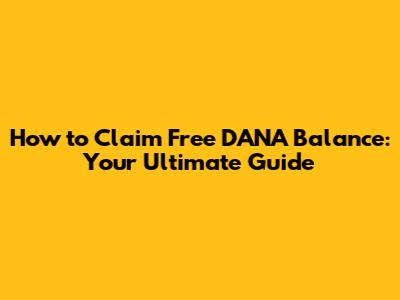 How to Claim Free DANA Balance: Your Ultimate Guide