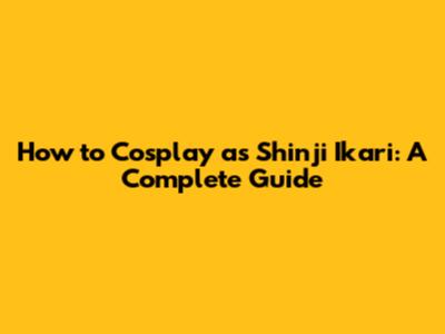 How to Cosplay as Shinji Ikari: A Complete Guide