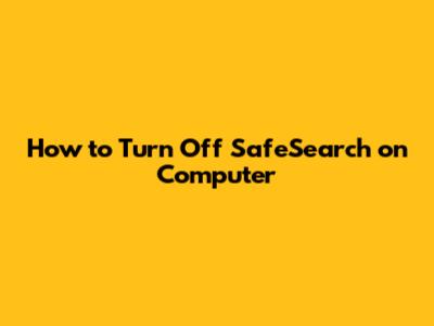 How to Turn Off SafeSearch on Computer
