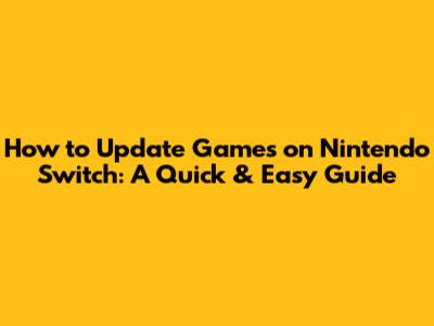 How to Update Games on Nintendo Switch: A Quick & Easy Guide