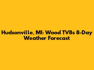 Hudsonville, MI: Wood TV8's 8-Day Weather Forecast