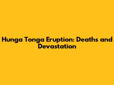 Hunga Tonga Eruption: Deaths and Devastation