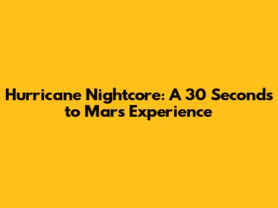 Hurricane Nightcore: A 30 Seconds to Mars Experience
