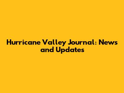 Hurricane Valley Journal: News and Updates