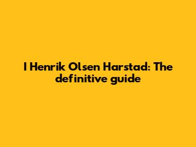 I Henrik Olsen Harstad: The definitive guide