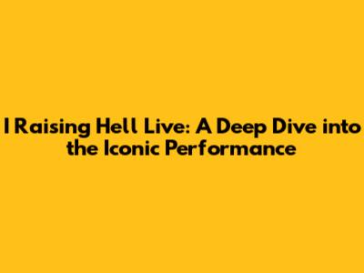 I Raising Hell Live: A Deep Dive into the Iconic Performance