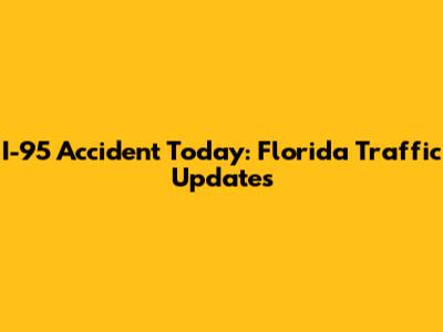 I-95 Accident Today: Florida Traffic Updates
