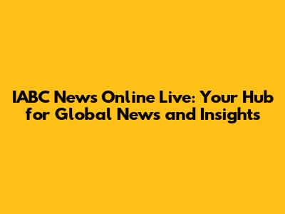IABC News Online Live: Your Hub for Global News and Insights
