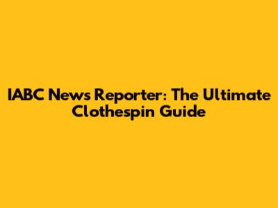 IABC News Reporter: The Ultimate Clothespin Guide
