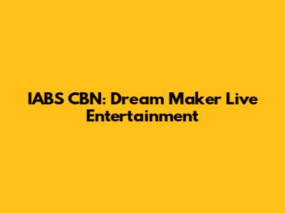 IABS CBN: Dream Maker Live Entertainment