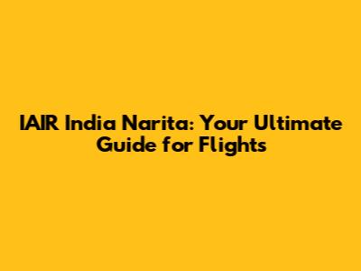 IAIR India Narita: Your Ultimate Guide for Flights