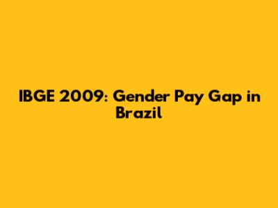 IBGE 2009: Gender Pay Gap in Brazil