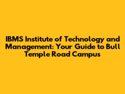 IBMS Institute of Technology and Management: Your Guide to Bull Temple Road Campus