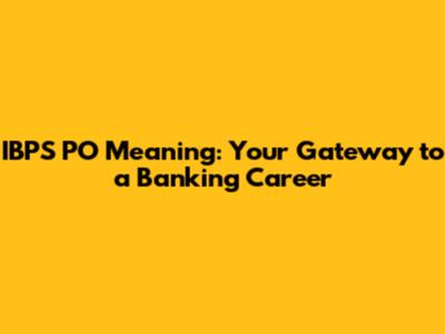 IBPS PO Meaning: Your Gateway to a Banking Career