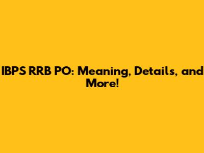 IBPS RRB PO: Meaning, Details, and More!